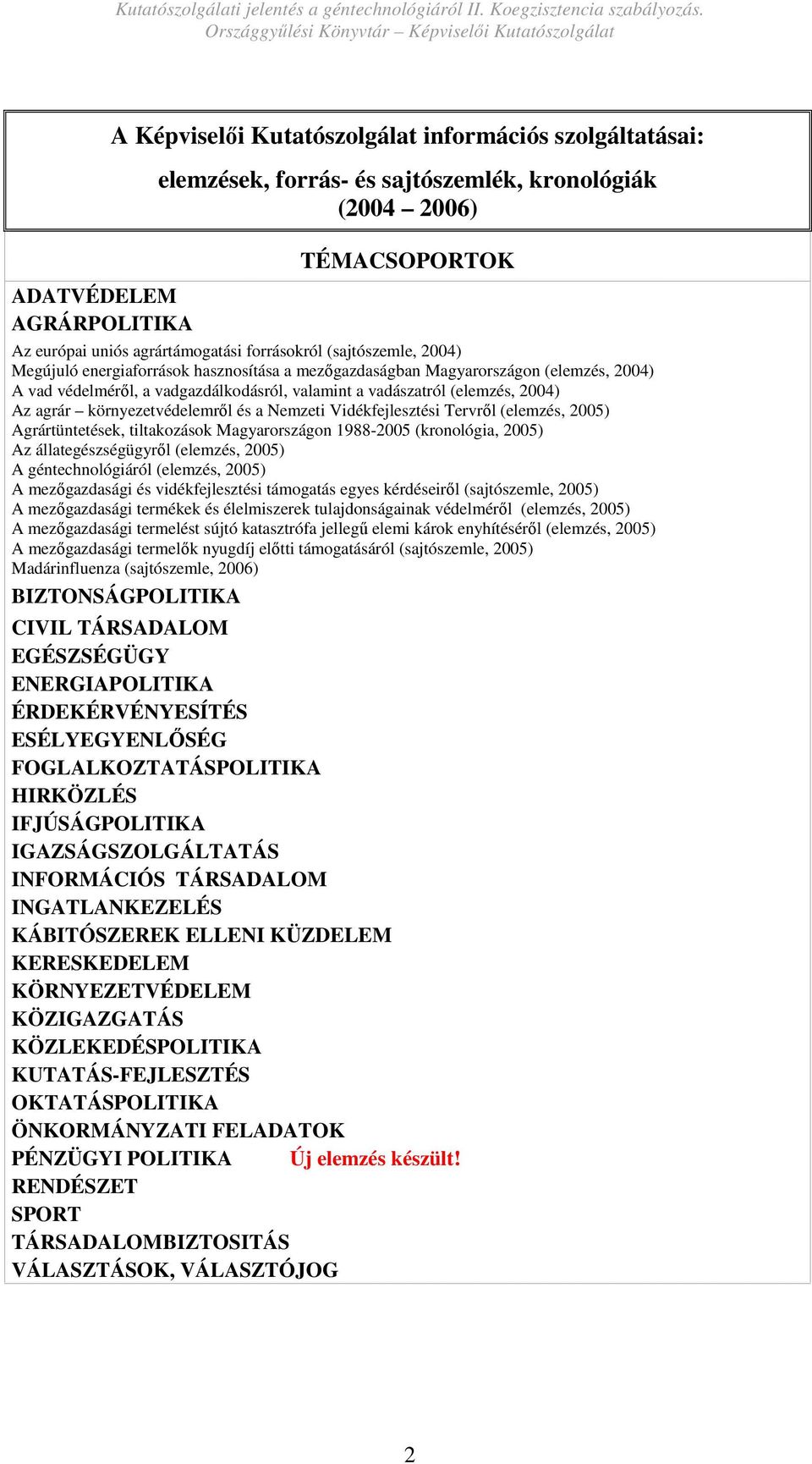 agrár környezetvédelemrıl és a Nemzeti Vidékfejlesztési Tervrıl (elemzés, 2005) Agrártüntetések, tiltakozások Magyarországon 1988-2005 (kronológia, 2005) Az állategészségügyrıl (elemzés, 2005) A