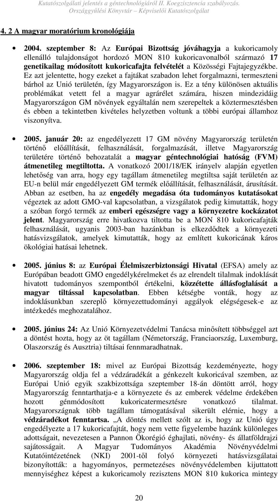 Fajtajegyzékbe. Ez azt jelentette, hogy ezeket a fajtákat szabadon lehet forgalmazni, termeszteni bárhol az Unió területén, így Magyarországon is.