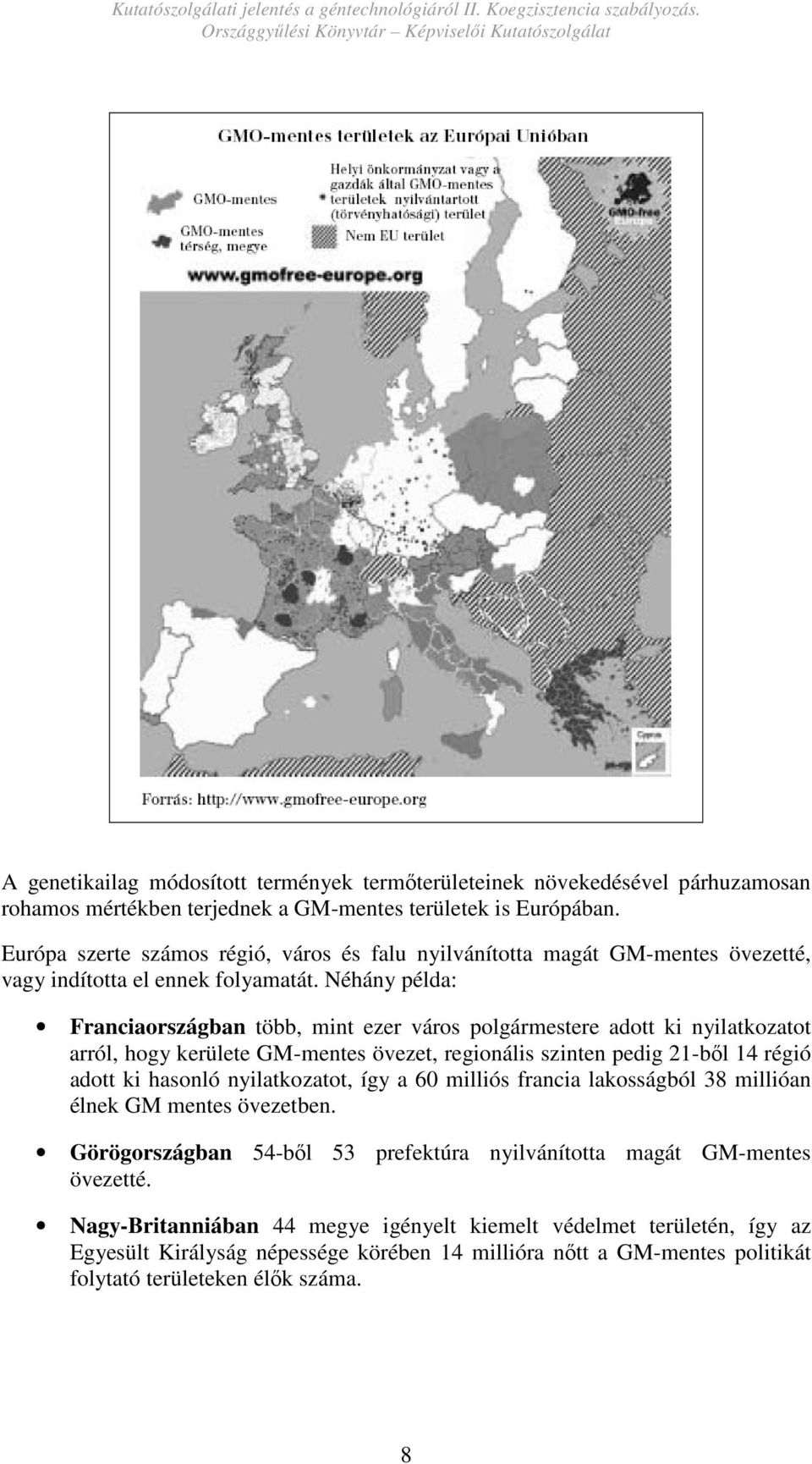 Néhány példa: Franciaországban több, mint ezer város polgármestere adott ki nyilatkozatot arról, hogy kerülete GM-mentes övezet, regionális szinten pedig 21-bıl 14 régió adott ki hasonló