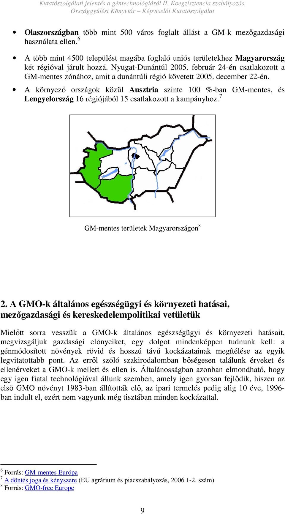 A környezı országok közül Ausztria szinte 100 %-ban GM-mentes, és Lengyelország 16 régiójából 15 csatlakozott a kampányhoz. 7 GM-mentes területek Magyarországon 8 2.