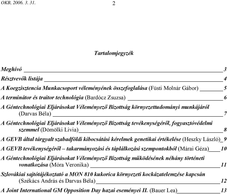 Géntechnológiai Eljárásokat Véleményező Bizottság környezettudományi munkájáról (Darvas Béla) 7 A Géntechnológiai Eljárásokat Véleményező Bizottság tevékenységéről, fogyasztóvédelmi szemmel (Dömölki