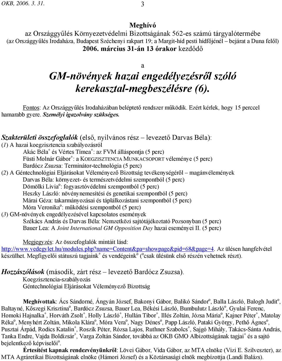 2006. március 31-án 13 órakor kezdődő a GM-növények hazai engedélyezésről szóló kerekasztal-megbeszélésre (6). Fontos: Az Országgyűlés Irodaházában beléptető rendszer működik.