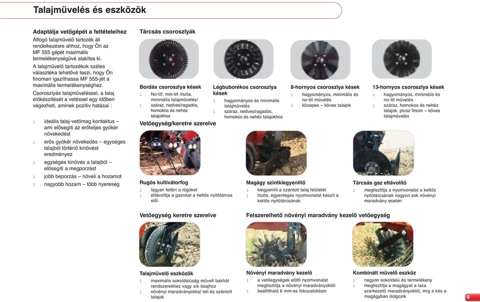 Csoroszlyás talajműveléssel, a talaj előkészítését a vetéssel egy időben végezheti, aminek pozitív hatásai : l ideális talaj-vetőmag kontaktus ami elősegíti az erőteljes gyökér növekedést l erős