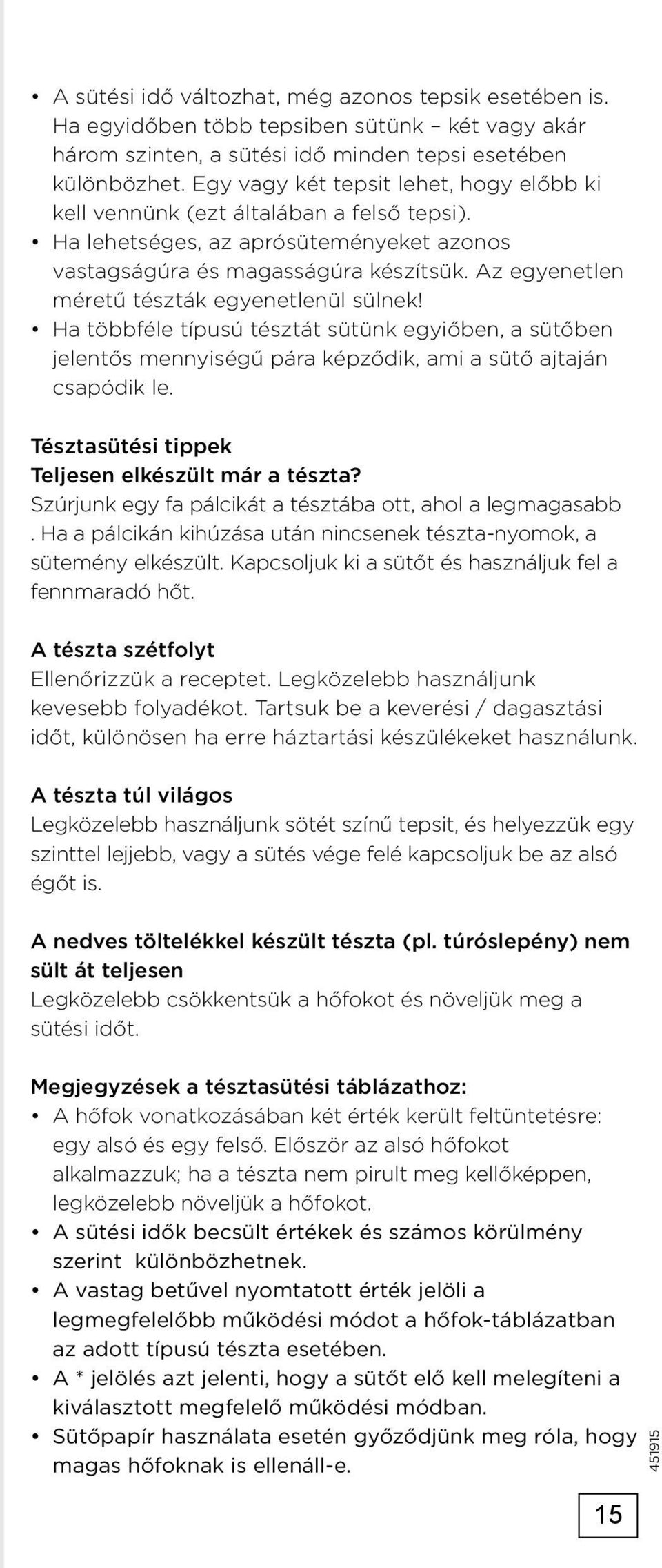 Az egyenetlen méretű tészták egyenetlenül sülnek! Ha többféle típusú tésztát sütünk egyiőben, a sütőben jelentős mennyiségű pára képződik, ami a sütő ajtaján csapódik le.