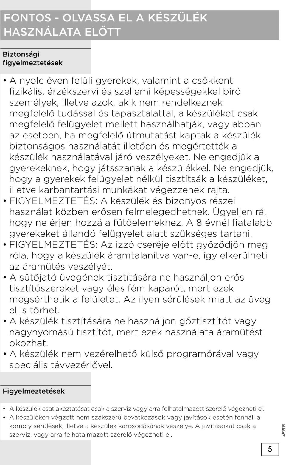 biztonságos használatát illetően és megértették a készülék használatával járó veszélyeket. Ne engedjük a gyerekeknek, hogy játsszanak a készülékkel.