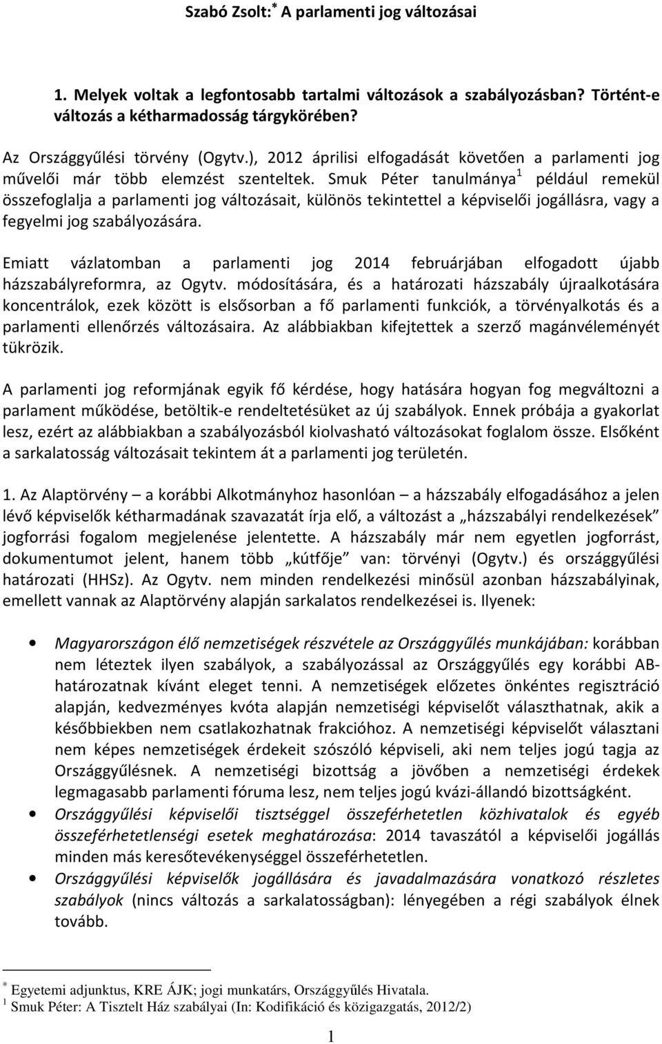 Smuk Péter tanulmánya 1 például remekül összefoglalja a parlamenti jog változásait, különös tekintettel a képviselői jogállásra, vagy a fegyelmi jog szabályozására.