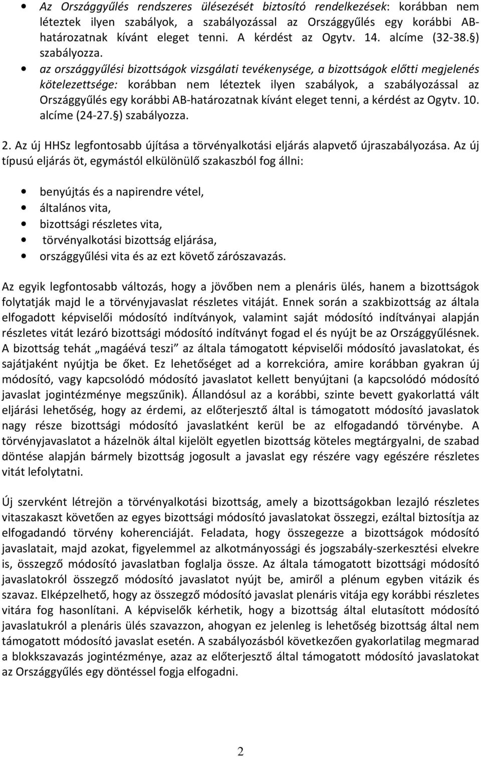 az országgyűlési bizottságok vizsgálati tevékenysége, a bizottságok előtti megjelenés kötelezettsége: korábban nem léteztek ilyen szabályok, a szabályozással az Országgyűlés egy korábbi