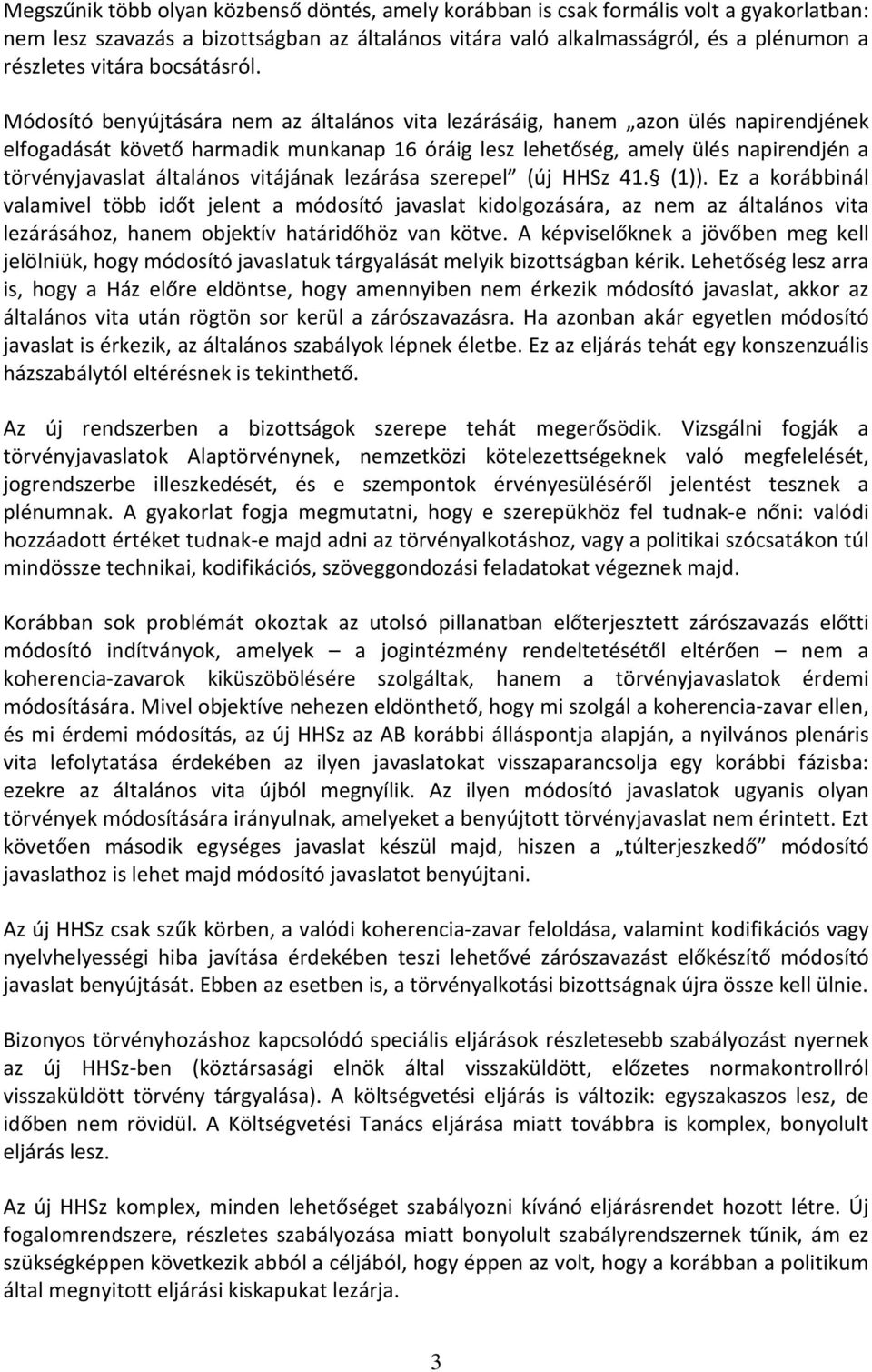 Módosító benyújtására nem az általános vita lezárásáig, hanem azon ülés napirendjének elfogadását követő harmadik munkanap 16 óráig lesz lehetőség, amely ülés napirendjén a törvényjavaslat általános