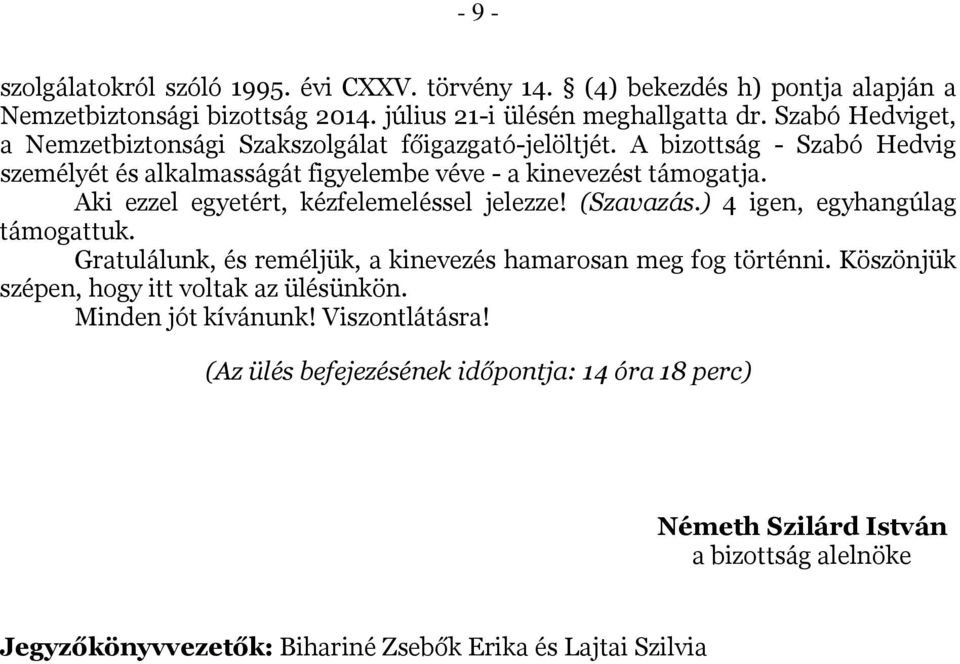 Aki ezzel egyetért, kézfelemeléssel jelezze! (Szavazás.) 4 igen, egyhangúlag támogattuk. Gratulálunk, és reméljük, a kinevezés hamarosan meg fog történni.