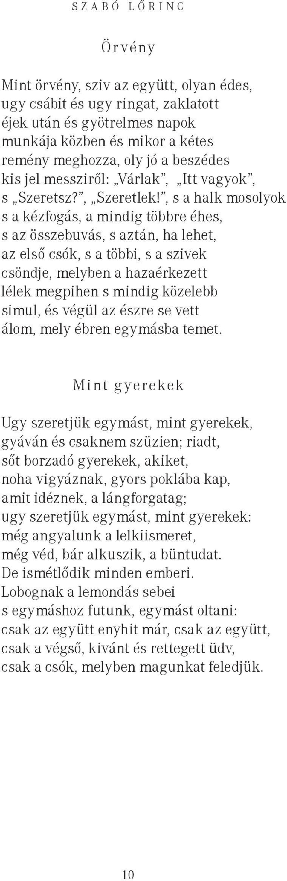 , s a halk mosolyok s a kézfogás, a mindig többre éhes, s az összebuvás, s aztán, ha lehet, az első csók, s a többi, s a szivek csöndje, melyben a hazaérkezett lélek megpihen s mindig közelebb simul,