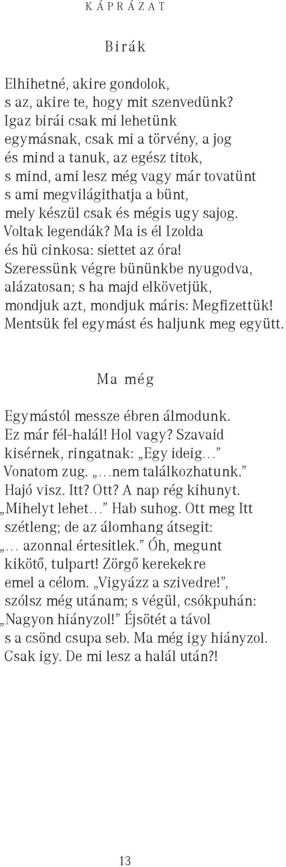 sajog. Voltak legendák? Ma is él Izolda és hü cinkosa: siettet az óra! Szeressünk végre bününkbe nyugodva, alázatosan; s ha majd elkövetjük, mondjuk azt, mondjuk máris: Megfizettük!