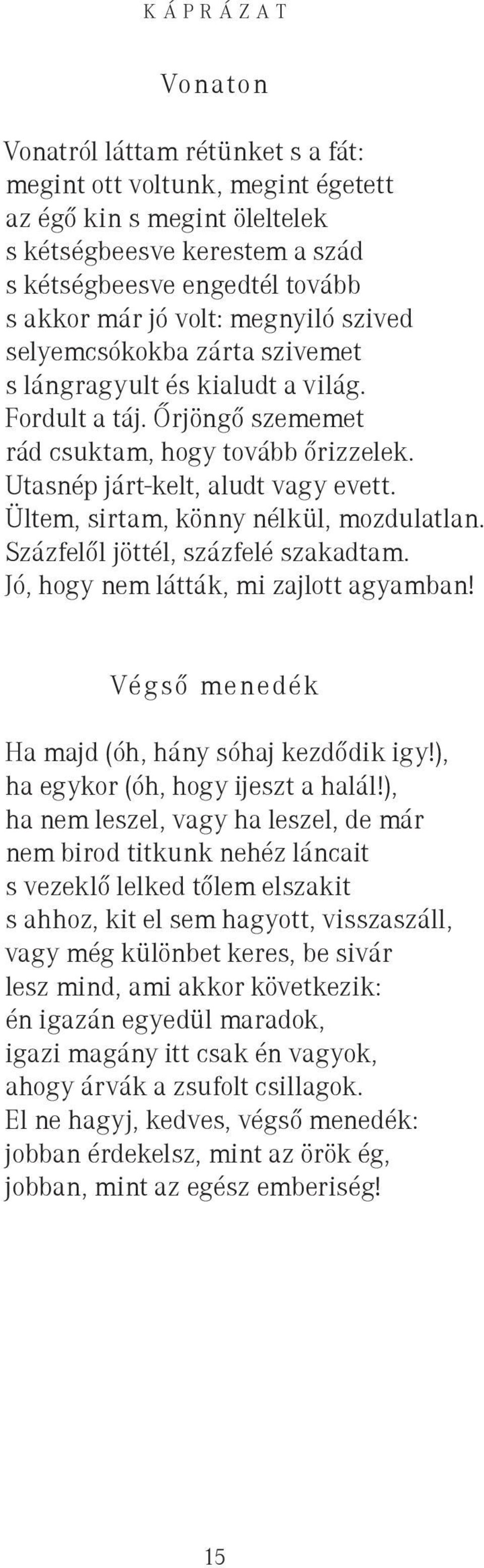 Ültem, sirtam, könny nélkül, mozdulatlan. Százfelől jöttél, százfelé szakadtam. Jó, hogy nem látták, mi zajlott agyamban! Végső menedék Ha majd (óh, hány sóhaj kezdődik igy!