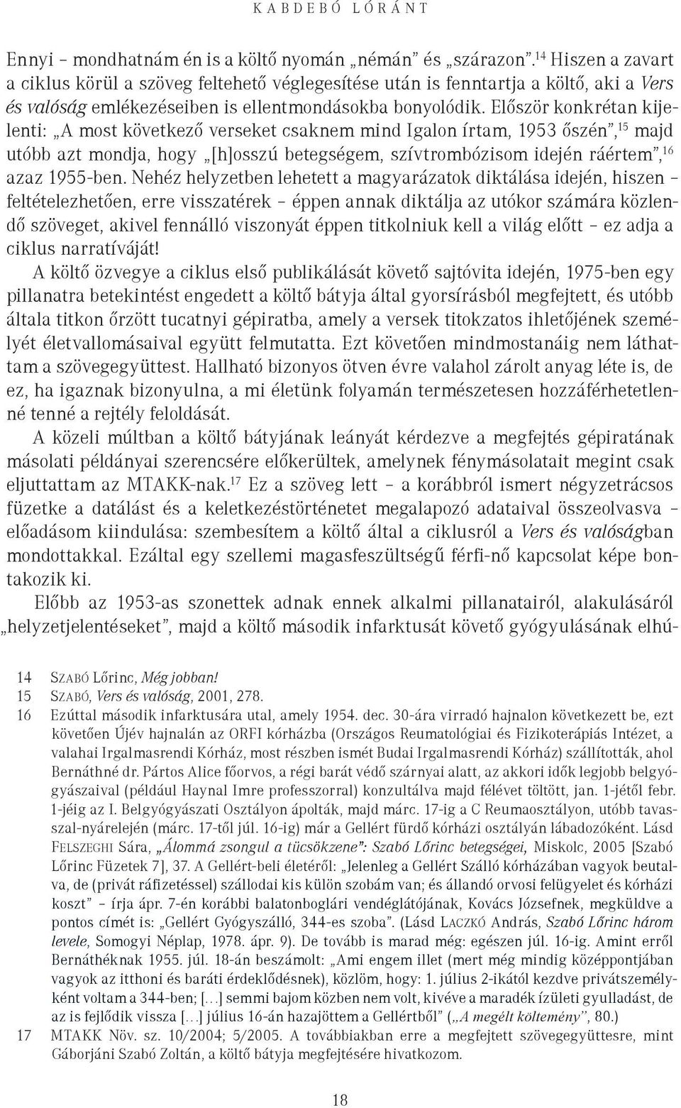 Először konkrétan kijelenti: A most következő verseket csaknem mind Igalon írtam, 1953 őszén, 15 majd utóbb azt mondja, hogy [h]osszú betegségem, szívtrombózisom idején ráértem, 16 azaz 1955-ben.