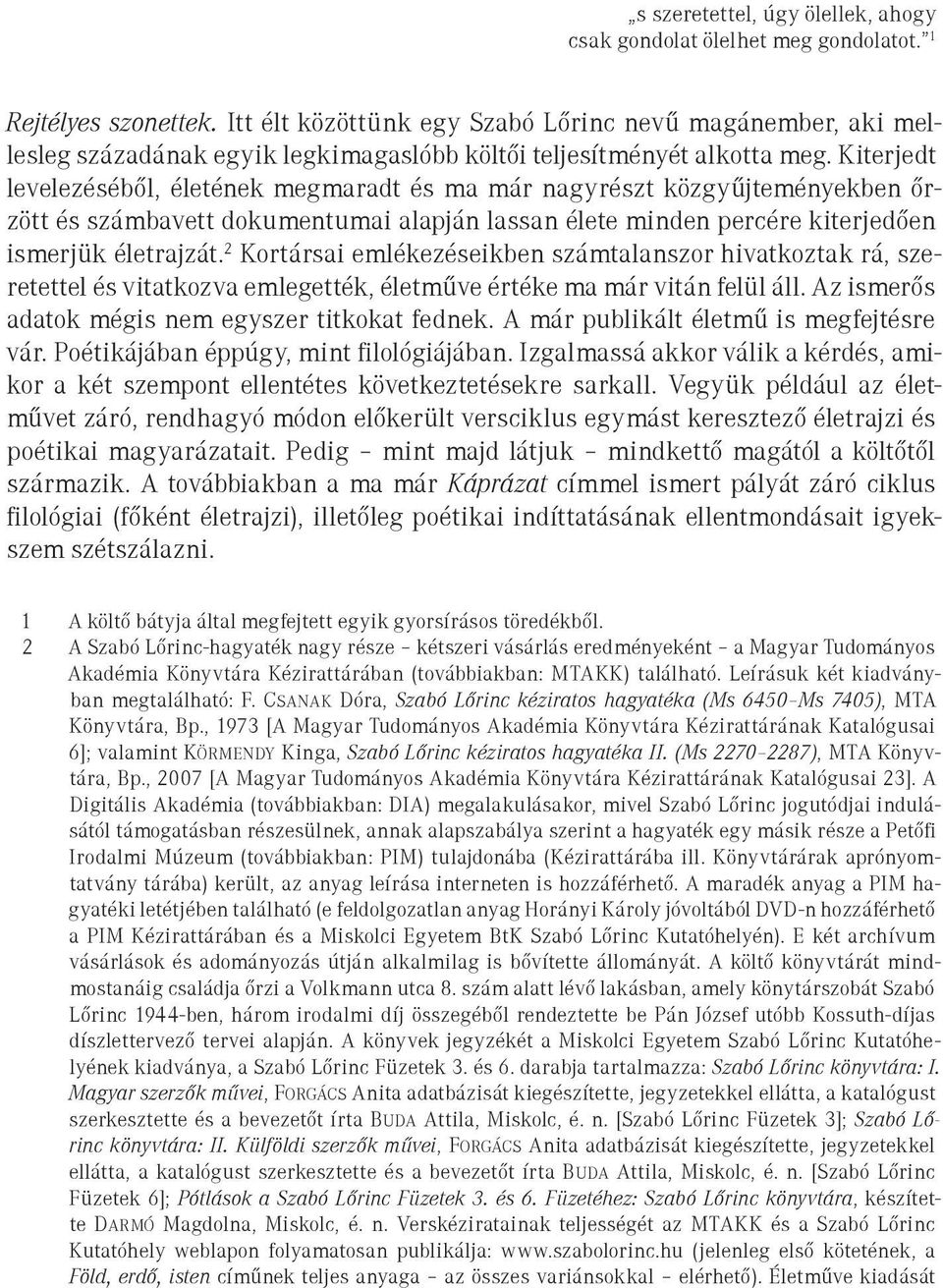 Kiterjedt levelezéséből, életének megmaradt és ma már nagyrészt közgyűjteményekben őrzött és számbavett dokumentumai alapján lassan élete minden percére kiterjedően ismerjük életrajzát.