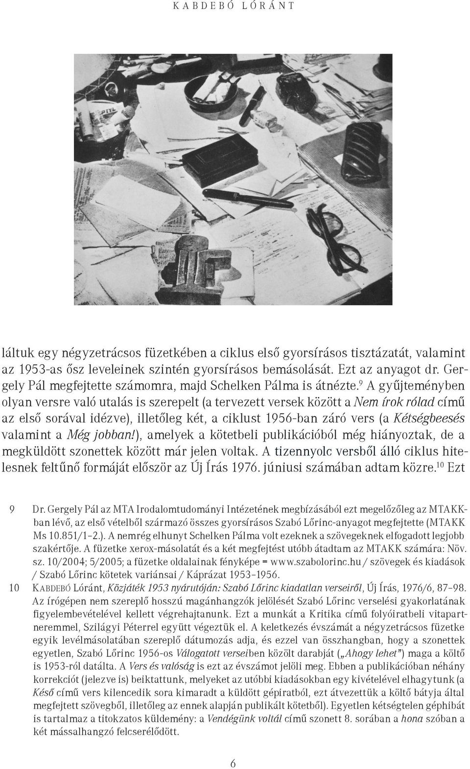 9 A gyűjteményben olyan versre való utalás is szerepelt (a tervezett versek között a Nem írok rólad című az első sorával idézve), illetőleg két, a ciklust 1956-ban záró vers (a Kétségbeesés valamint