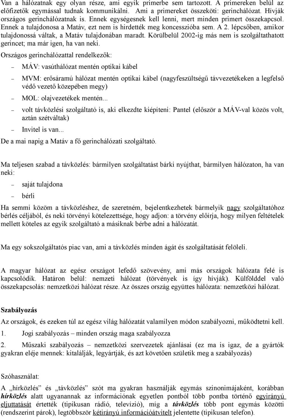 lépcsőben, amikor tulajdonossá váltak, a Matáv tulajdonában maradt. Körülbelül 2002-ig más nem is szolgáltathatott gerincet; ma már igen, ha van neki.