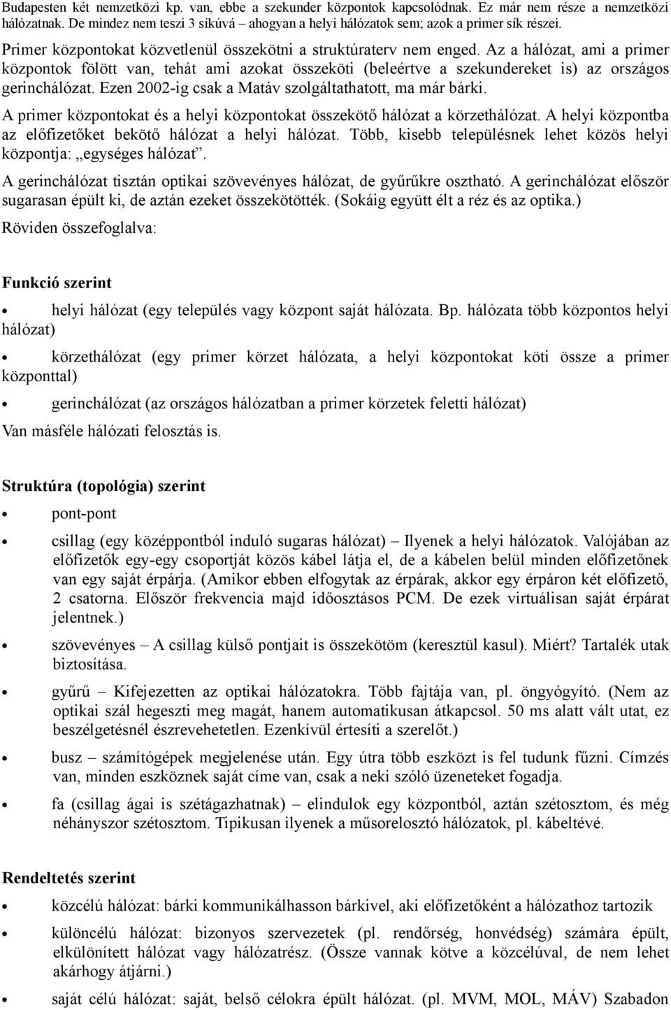 Az a hálózat, ami a primer központok fölött van, tehát ami azokat összeköti (beleértve a szekundereket is) az országos gerinchálózat. Ezen 2002-ig csak a Matáv szolgáltathatott, ma már bárki.