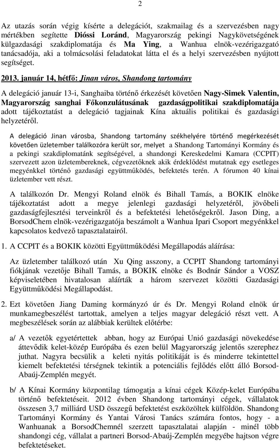 január 14, hétfő: Jinan város, Shandong tartomány A delegáció január 13-i, Sanghaiba történő érkezését követően Nagy-Simek Valentin, Magyarország sanghai Főkonzulátusának gazdaságpolitikai