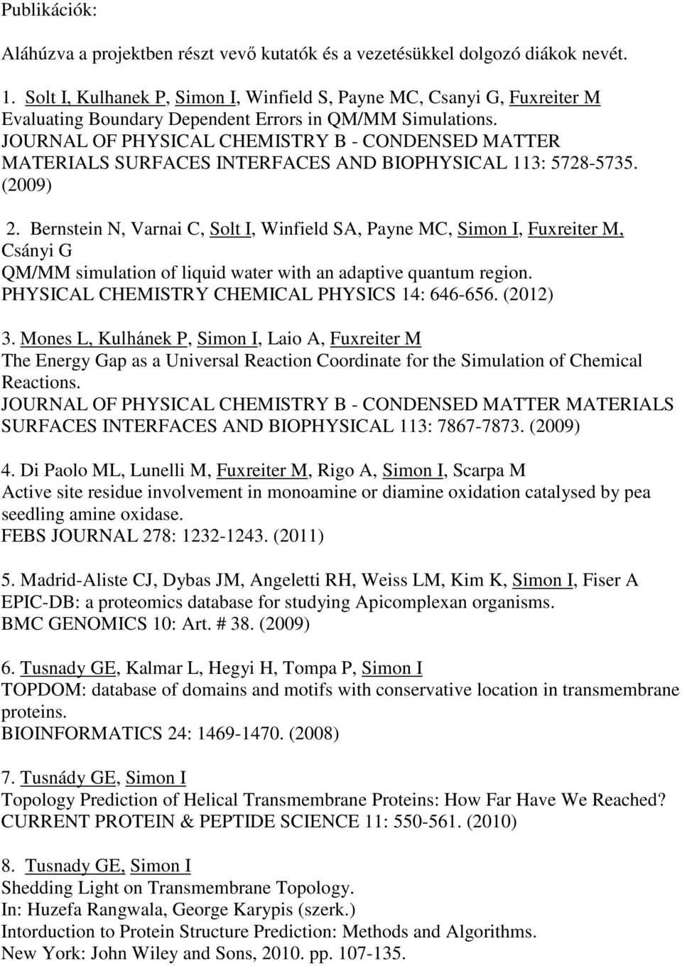 JOURNAL OF PHYSICAL CHEMISTRY B - CONDENSED MATTER MATERIALS SURFACES INTERFACES AND BIOPHYSICAL 113: 5728-5735. (2009) 2.