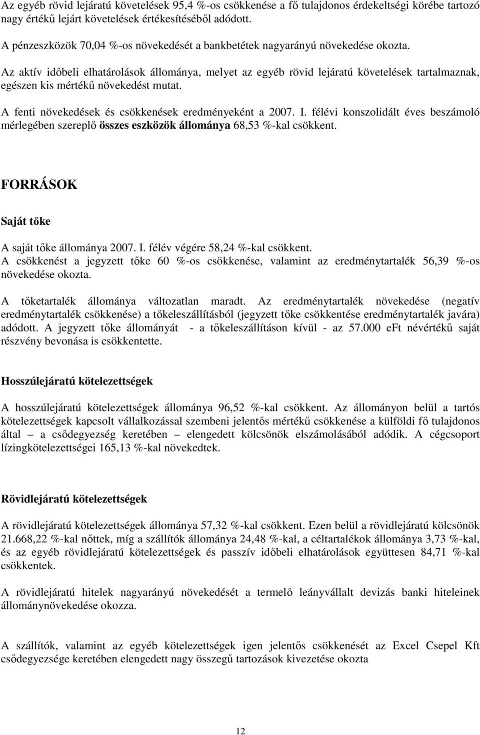 Az aktív idıbeli elhatárolások állománya, melyet az egyéb rövid lejáratú követelések tartalmaznak, egészen kis mértékő növekedést mutat. A fenti növekedések és csökkenések eredményeként a 2007. I.