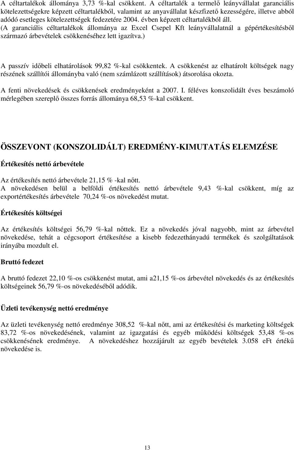 2004. évben képzett céltartalékból áll. (A garanciális céltartalékok állománya az Excel Csepel Kft leányvállalatnál a gépértékesítésbıl származó árbevételek csökkenéséhez lett igazítva.