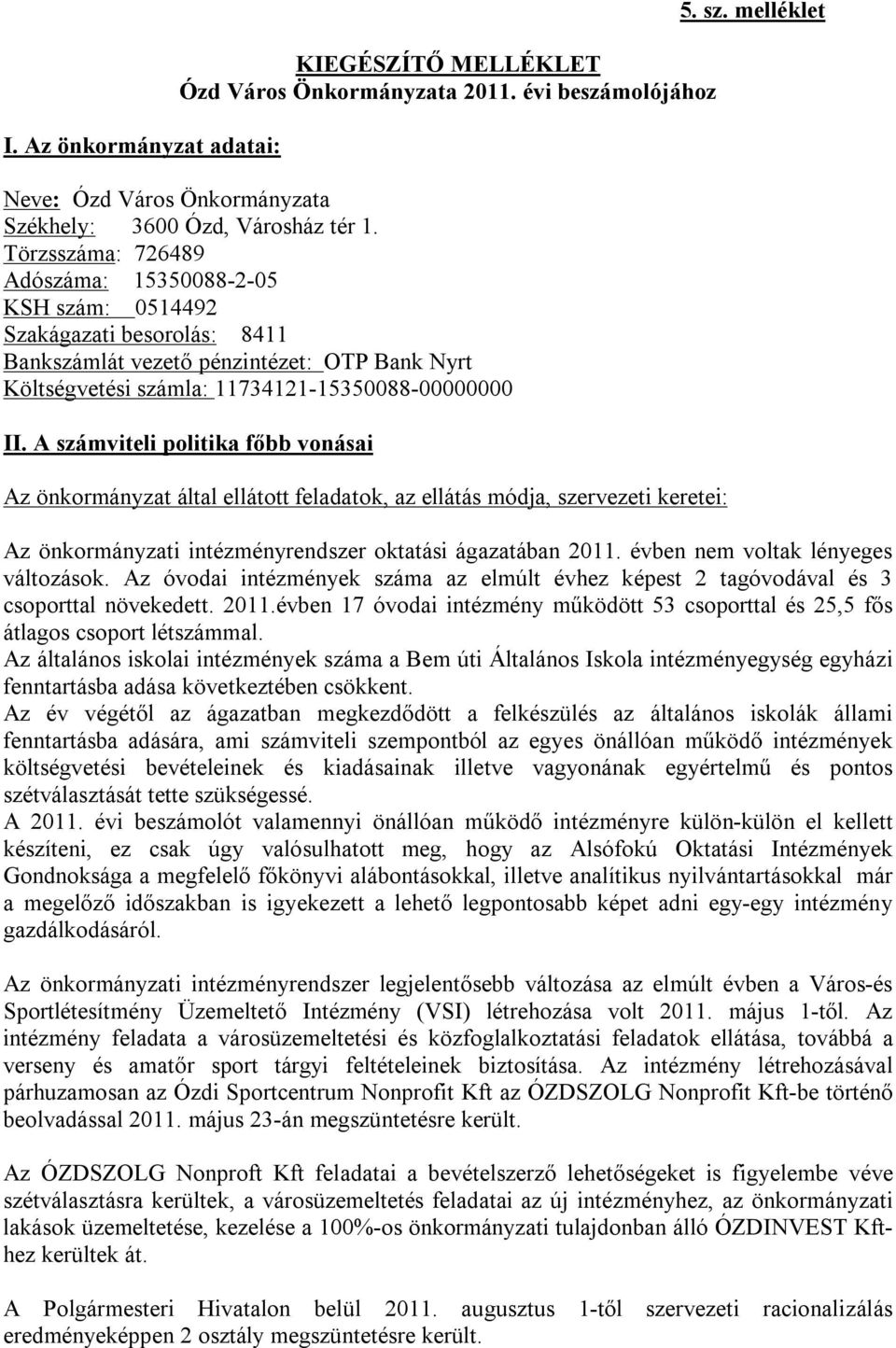 A számviteli politika főbb vonásai Az önkormányzat által ellátott feladatok, az ellátás módja, szervezeti keretei: 5. sz. melléklet Az önkormányzati intézményrendszer oktatási ágazatában 2011.