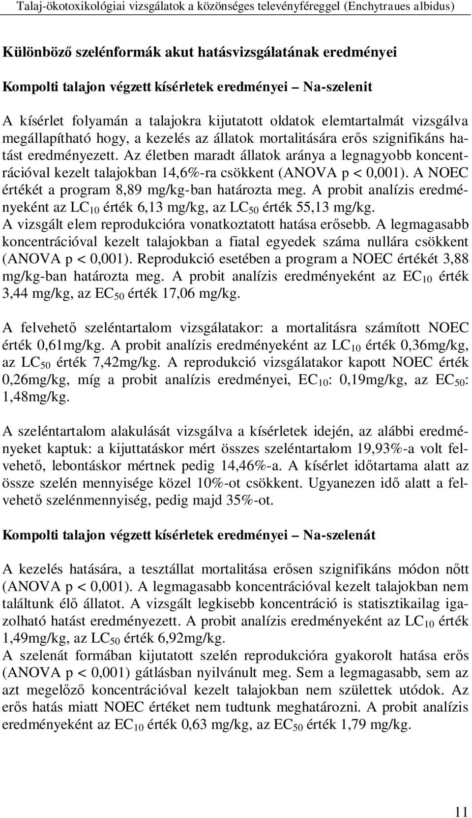 Az életben maradt állatok aránya a legnagyobb koncentrációval kezelt talajokban 14,6%-ra csökkent (ANOVA p < 0,001). A NOEC értékét a program 8,89 mg/kg-ban határozta meg.