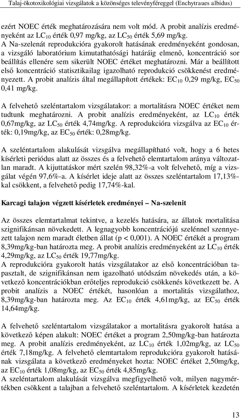 meghatározni. Már a beállított els koncentráció statisztikailag igazolható reprodukció csökkenést eredményezett. A probit analízis által megállapított értékek: EC 10 0,29 mg/kg, EC 50 0,41 mg/kg.