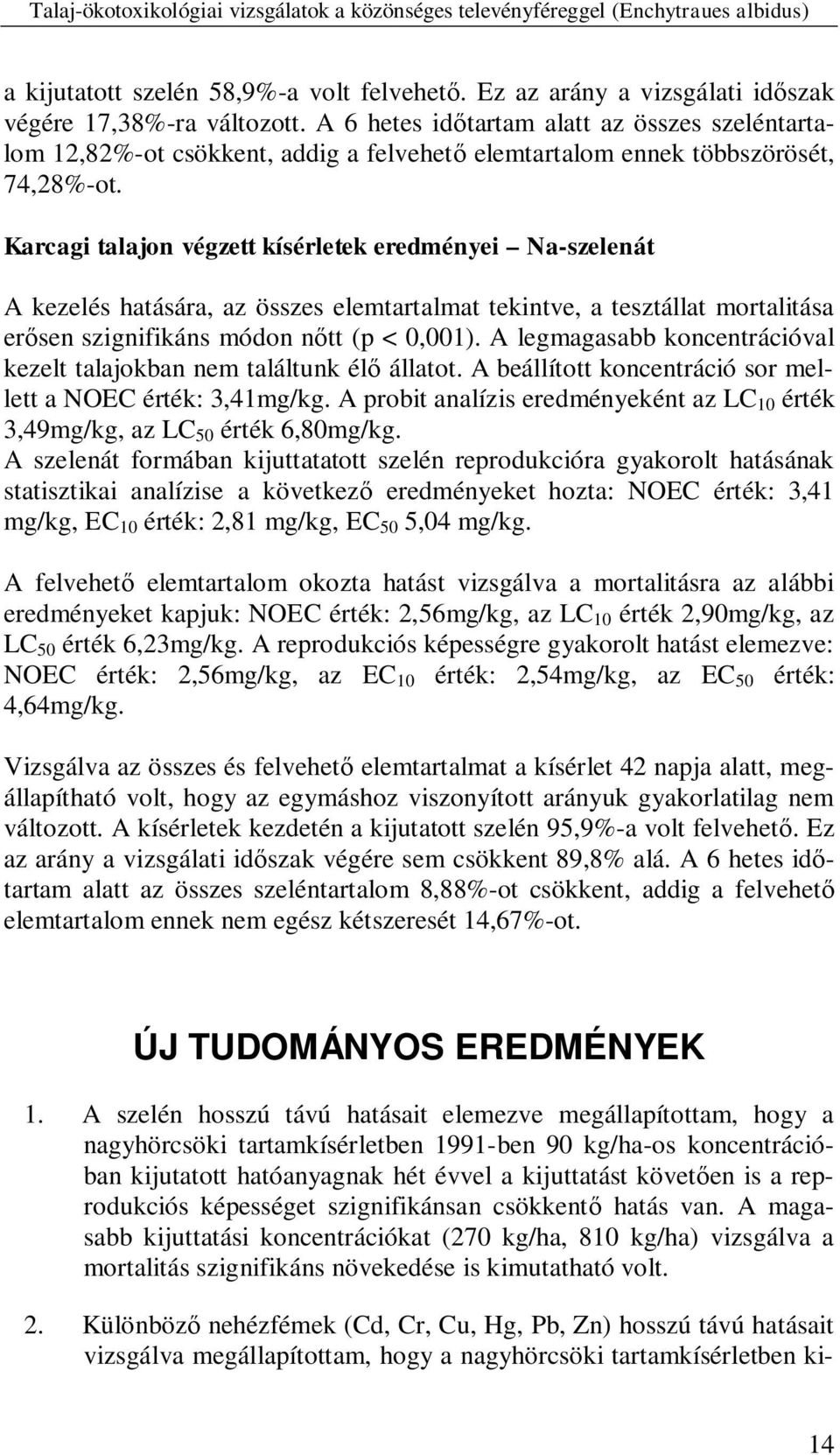 Karcagi talajon végzett kísérletek eredményei Na-szelenát A kezelés hatására, az összes elemtartalmat tekintve, a tesztállat mortalitása er sen szignifikáns módon n tt (p < 0,001).