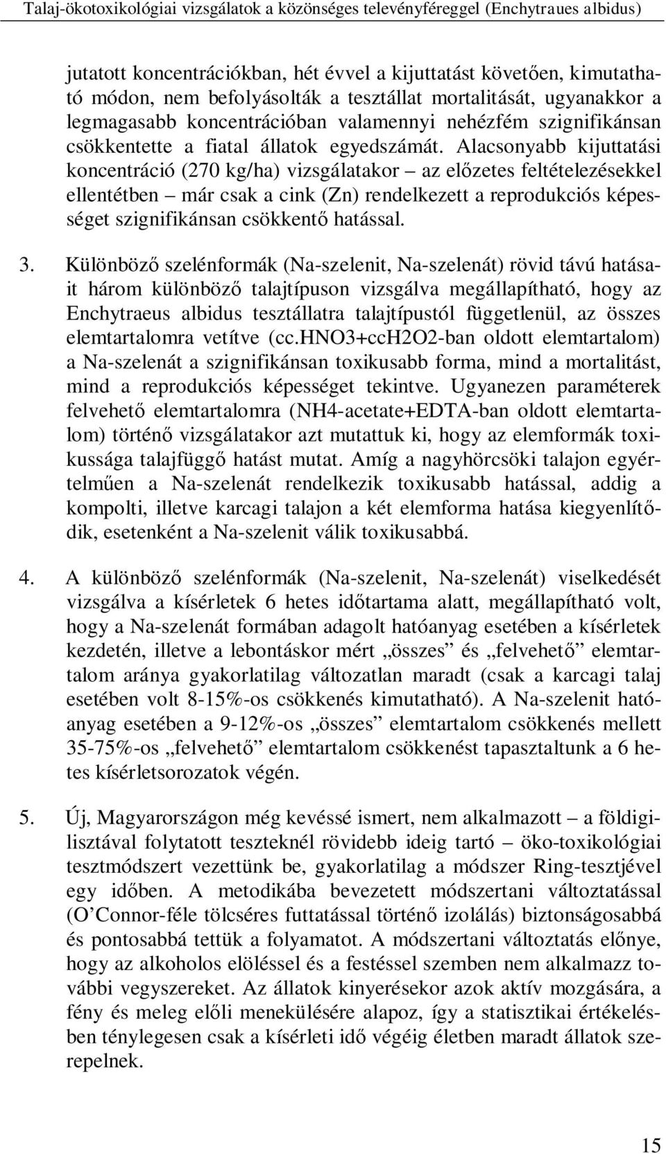 Alacsonyabb kijuttatási koncentráció (270 kg/ha) vizsgálatakor az el zetes feltételezésekkel ellentétben már csak a cink (Zn) rendelkezett a reprodukciós képességet szignifikánsan csökkent hatással.