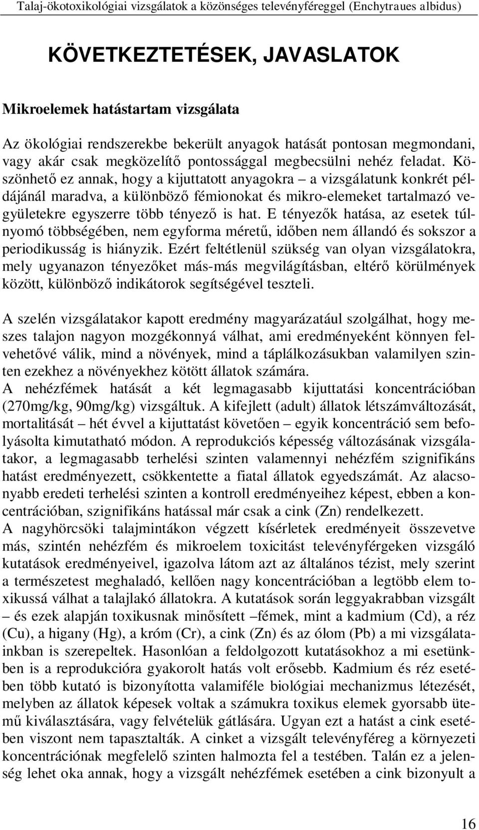 E tényez k hatása, az esetek túlnyomó többségében, nem egyforma méret, id ben nem állandó és sokszor a periodikusság is hiányzik.