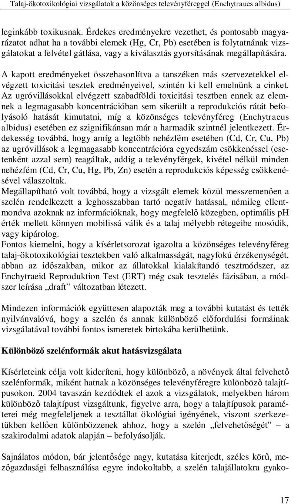 megállapítására. A kapott eredményeket összehasonlítva a tanszéken más szervezetekkel elvégzett toxicitási tesztek eredményeivel, szintén ki kell emelnünk a cinket.