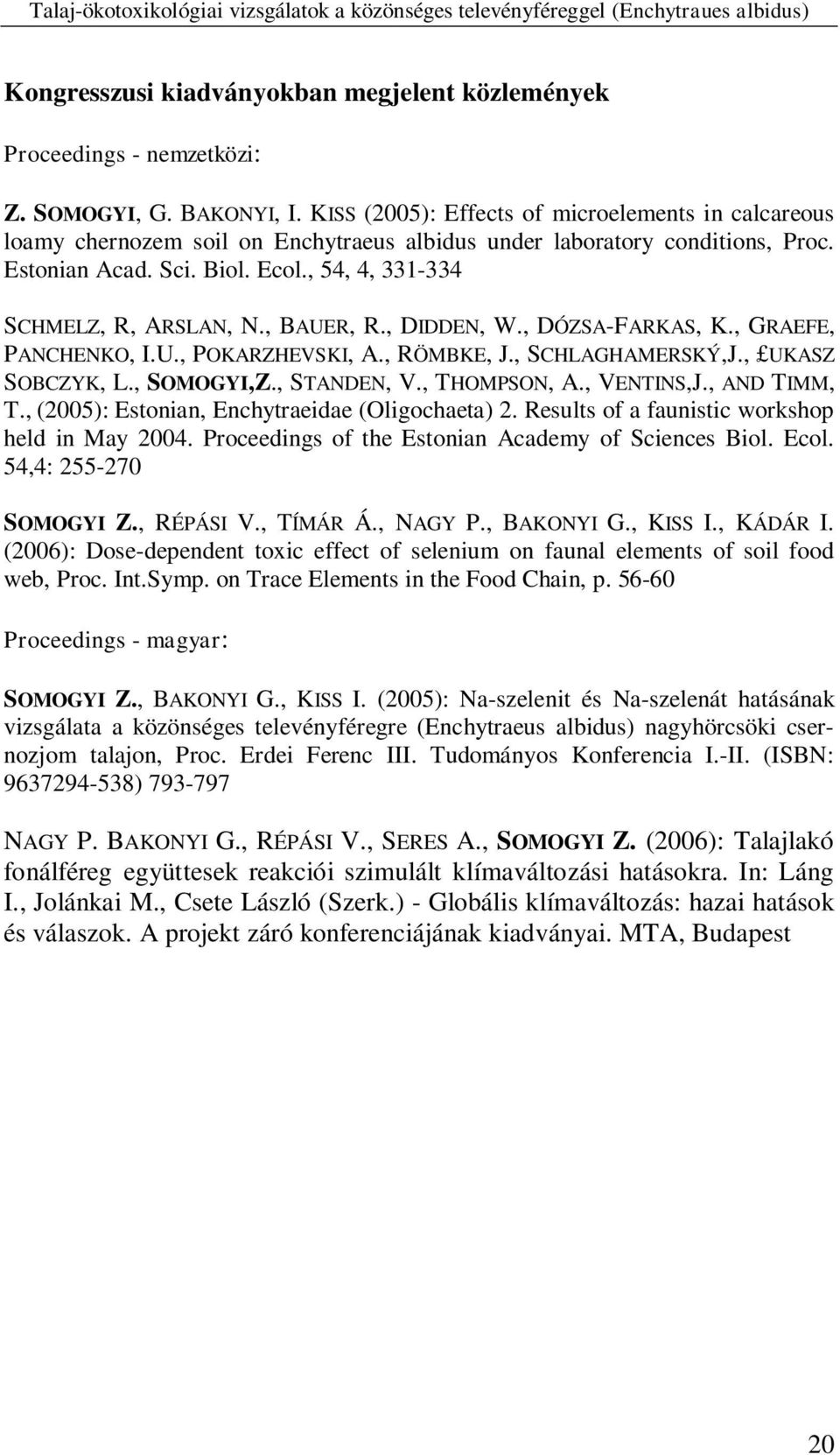 , 54, 4, 331-334 SCHMELZ, R, ARSLAN, N., BAUER, R., DIDDEN, W., DÓZSA-FARKAS, K., GRAEFE, PANCHENKO, I.U., POKARZHEVSKI, A., RÖMBKE, J., SCHLAGHAMERSKÝ,J., UKASZ SOBCZYK, L., SOMOGYI,Z., STANDEN, V.