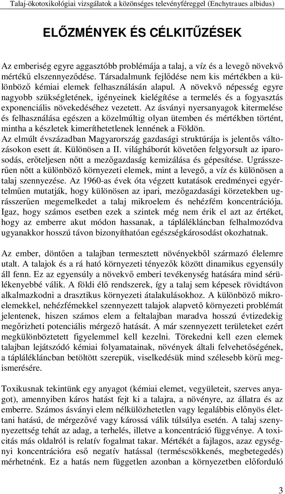 A növekv népesség egyre nagyobb szükségletének, igényeinek kielégítése a termelés és a fogyasztás exponenciális növekedéséhez vezetett.