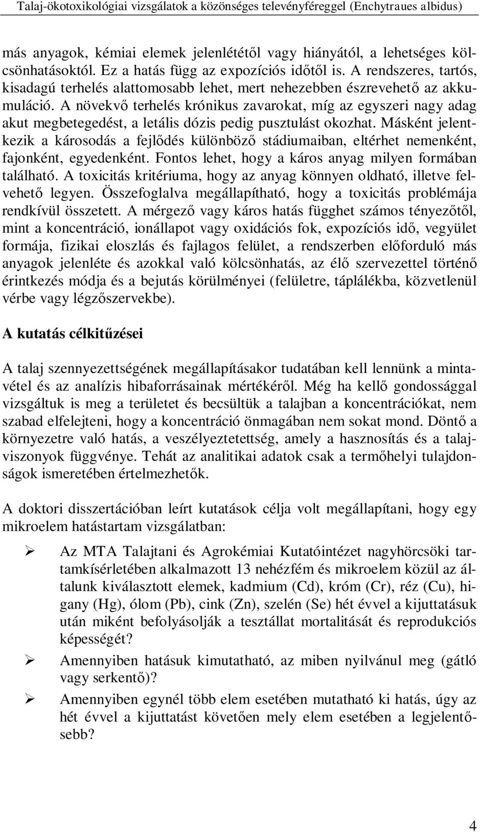 A növekv terhelés krónikus zavarokat, míg az egyszeri nagy adag akut megbetegedést, a letális dózis pedig pusztulást okozhat.