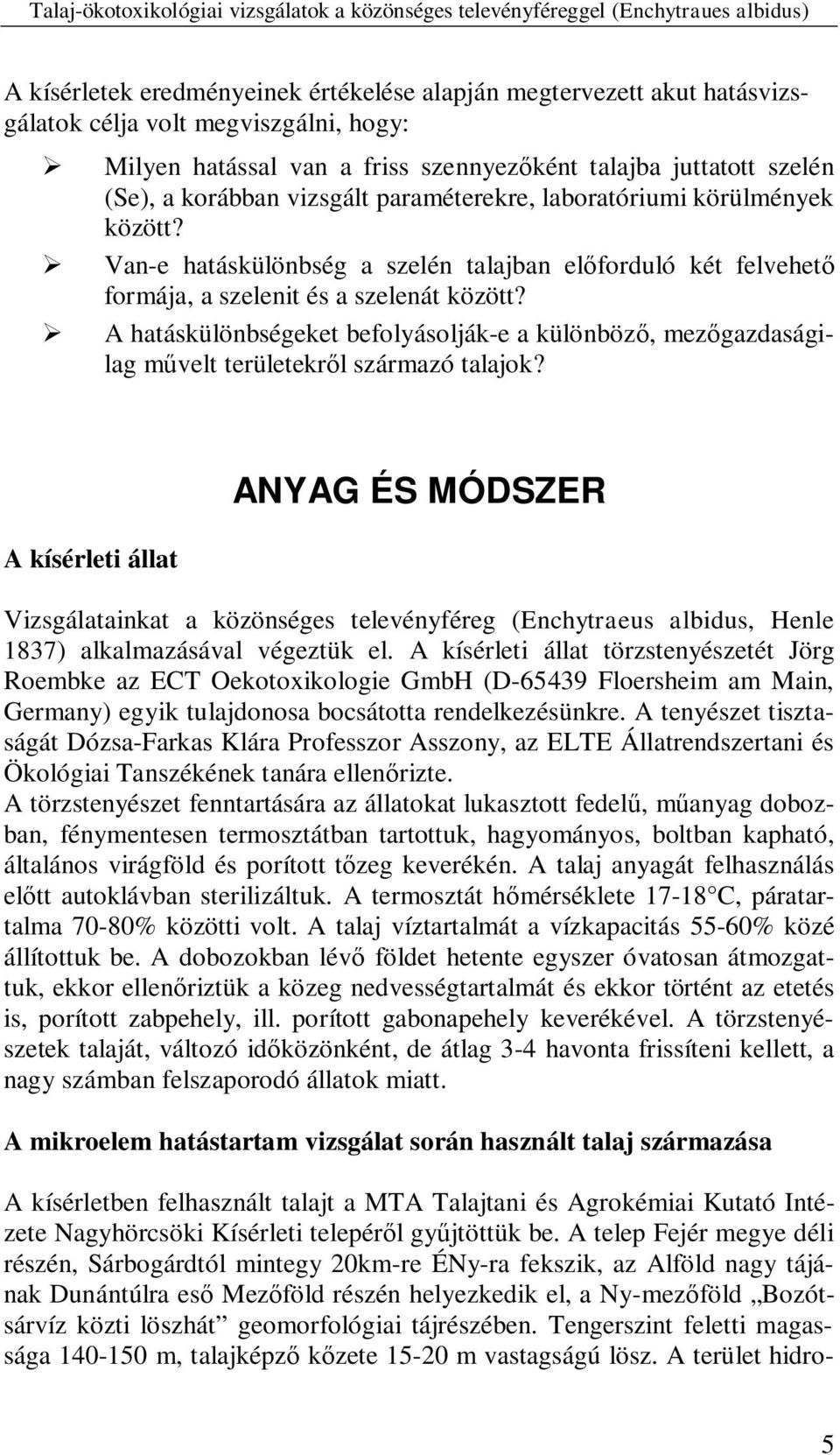 A hatáskülönbségeket befolyásolják-e a különböz, mez gazdaságilag m velt területekr l származó talajok?