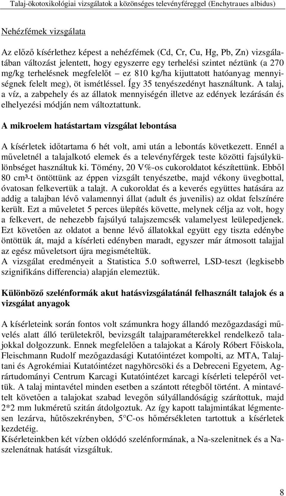 A talaj, a víz, a zabpehely és az állatok mennyiségén illetve az edények lezárásán és elhelyezési módján nem változtattunk.