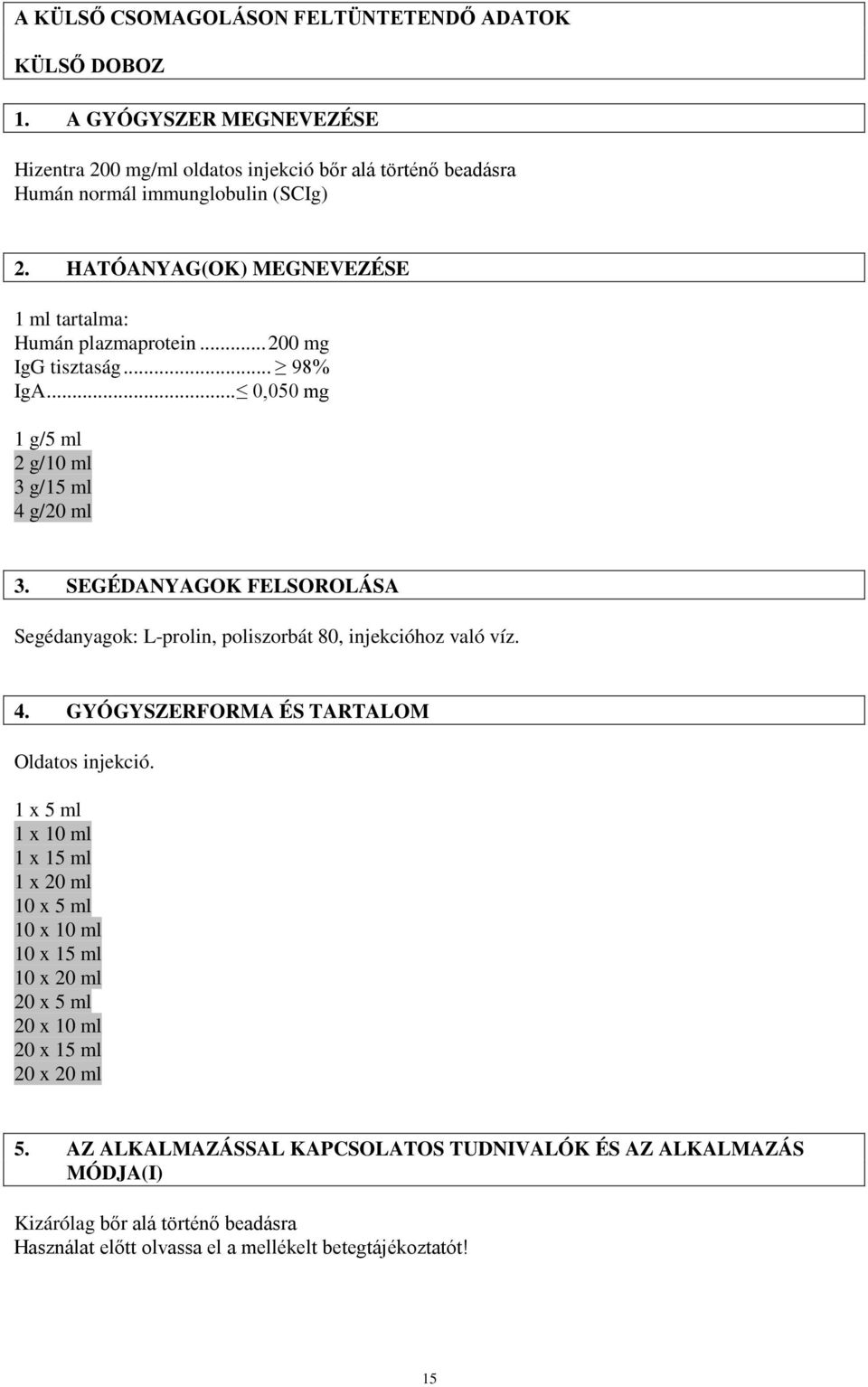 SEGÉDANYAGOK FELSOROLÁSA Segédanyagok: L-prolin, poliszorbát 80, injekcióhoz való víz. 4. GYÓGYSZERFORMA ÉS TARTALOM Oldatos injekció.