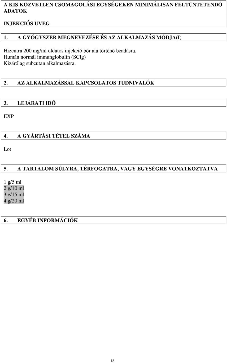 Humán normál immunglobulin (SCIg) Kizárólag subcutan alkalmazásra. 2. AZ ALKALMAZÁSSAL KAPCSOLATOS TUDNIVALÓK 3.