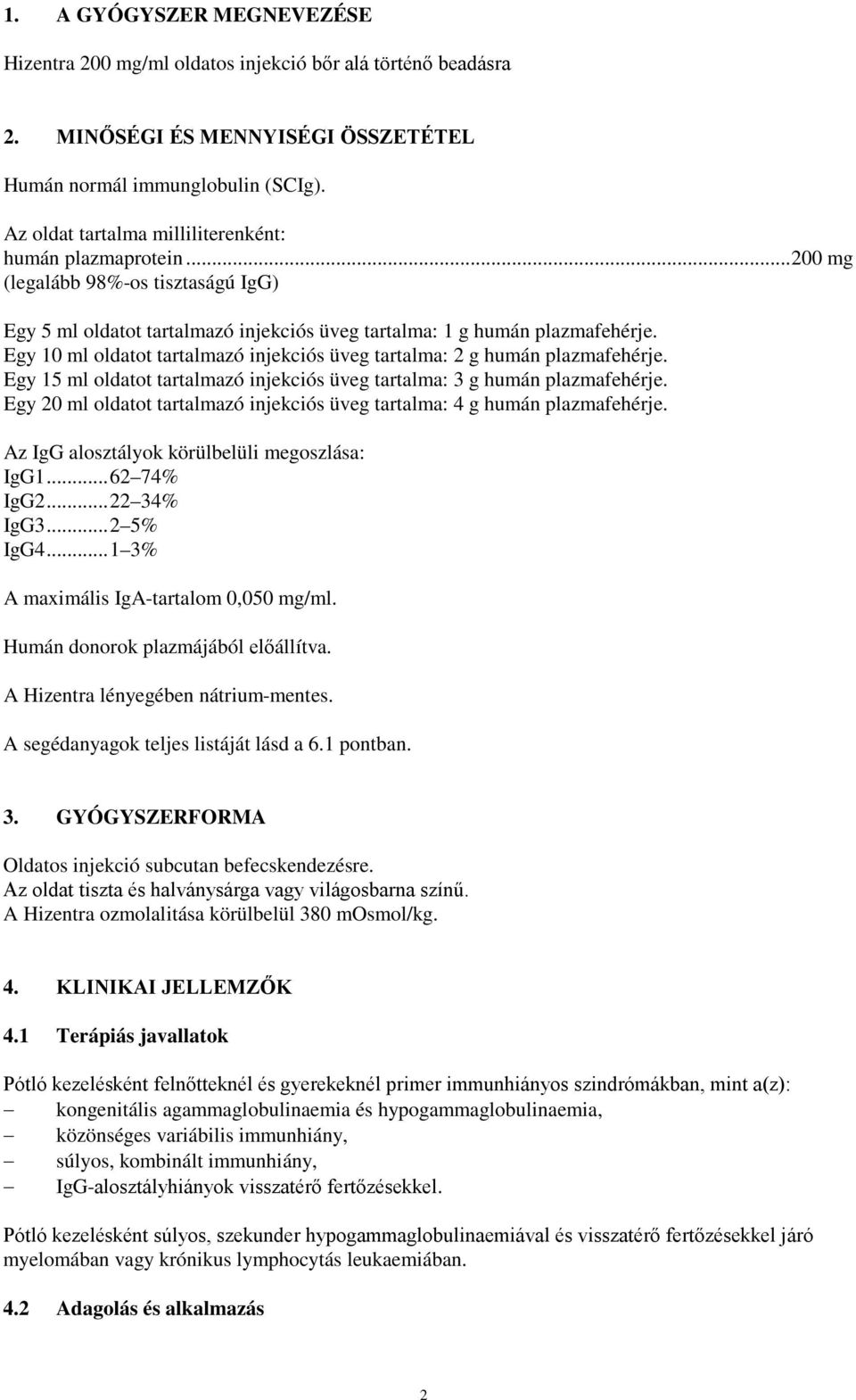 Egy 10 ml oldatot tartalmazó injekciós üveg tartalma: 2 g humán plazmafehérje. Egy 15 ml oldatot tartalmazó injekciós üveg tartalma: 3 g humán plazmafehérje.