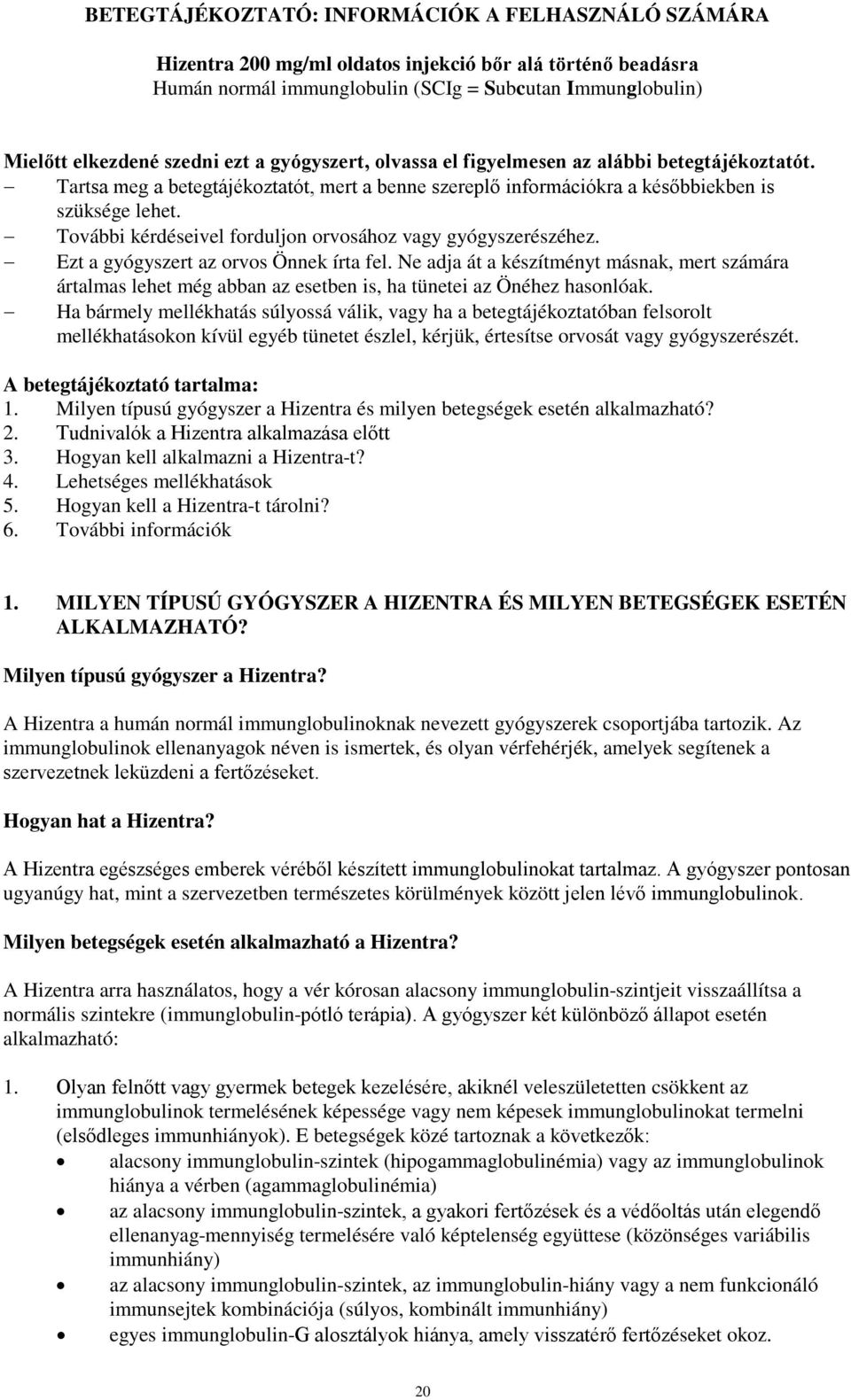 További kérdéseivel forduljon orvosához vagy gyógyszerészéhez. Ezt a gyógyszert az orvos Önnek írta fel.