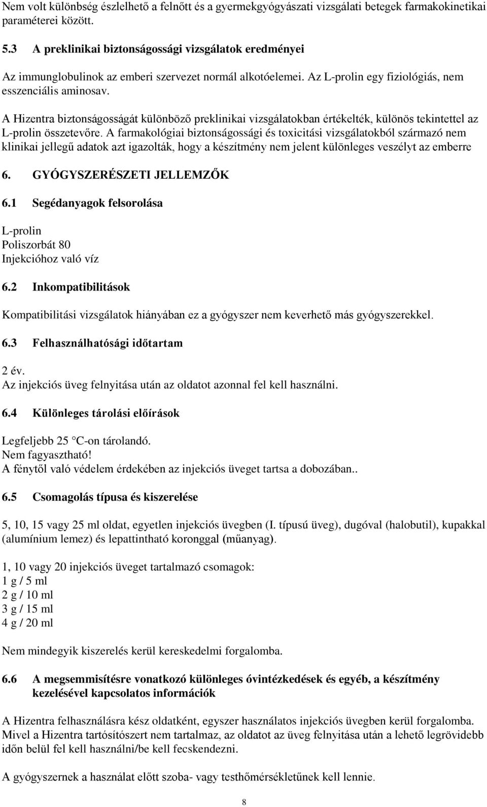 A Hizentra biztonságosságát különböző preklinikai vizsgálatokban értékelték, különös tekintettel az L-prolin összetevőre.