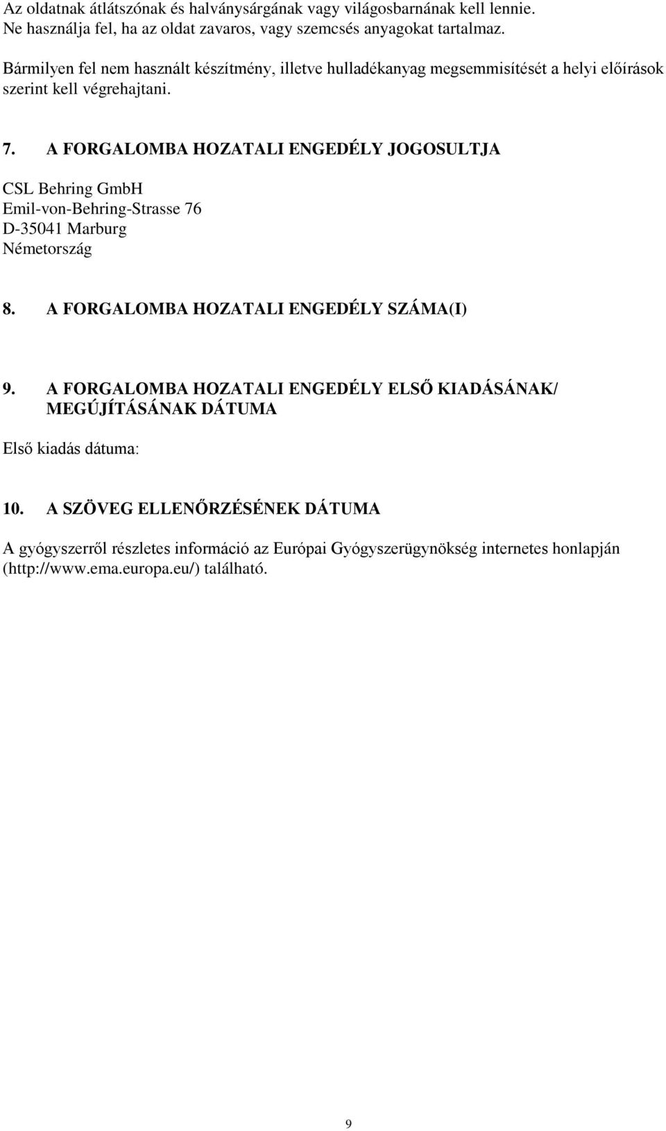 A FORGALOMBA HOZATALI ENGEDÉLY JOGOSULTJA CSL Behring GmbH Emil-von-Behring-Strasse 76 D-35041 Marburg Németország 8. A FORGALOMBA HOZATALI ENGEDÉLY SZÁMA(I) 9.