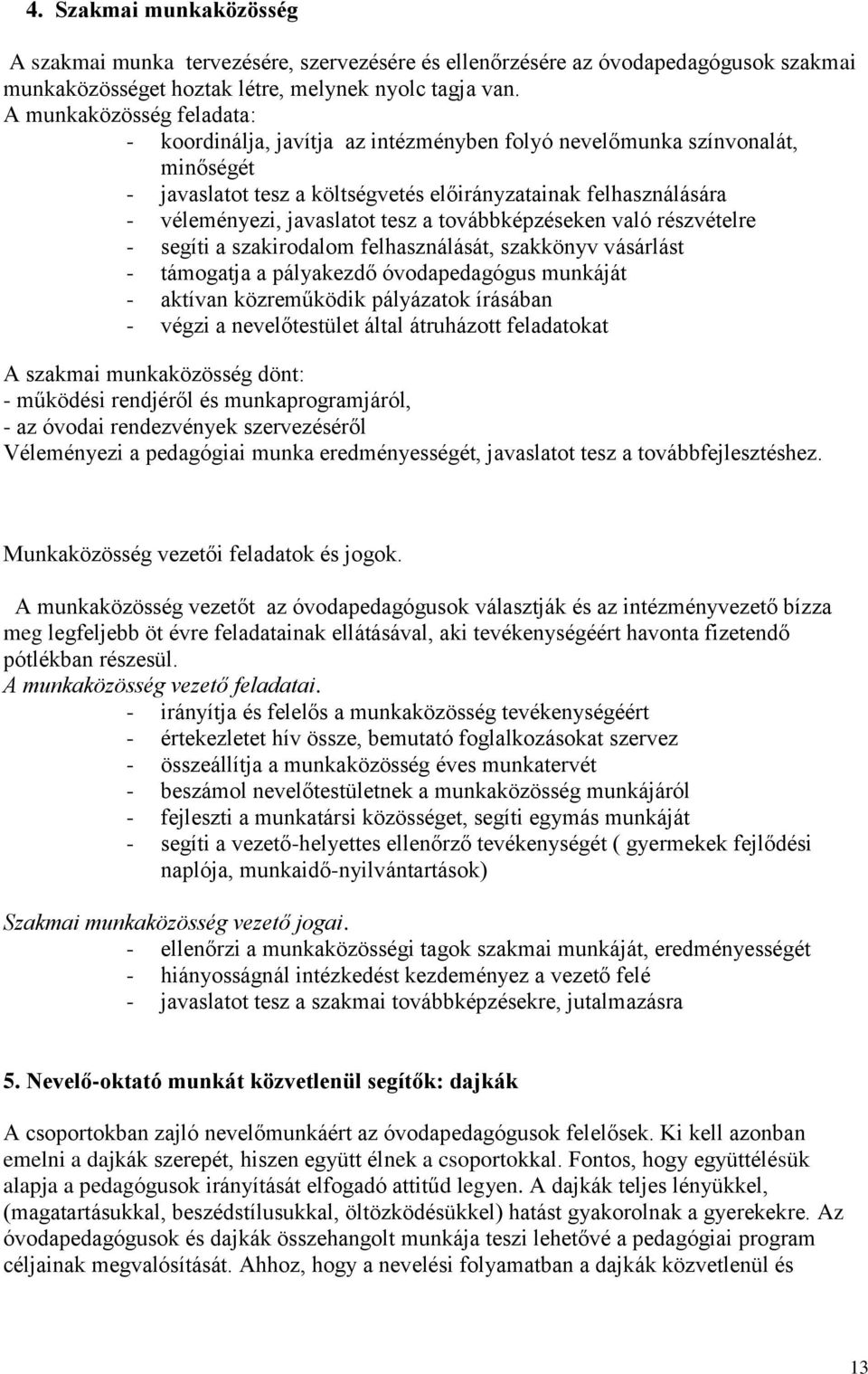 tesz a továbbképzéseken való részvételre - segíti a szakirodalom felhasználását, szakkönyv vásárlást - támogatja a pályakezdő óvodapedagógus munkáját - aktívan közreműködik pályázatok írásában -