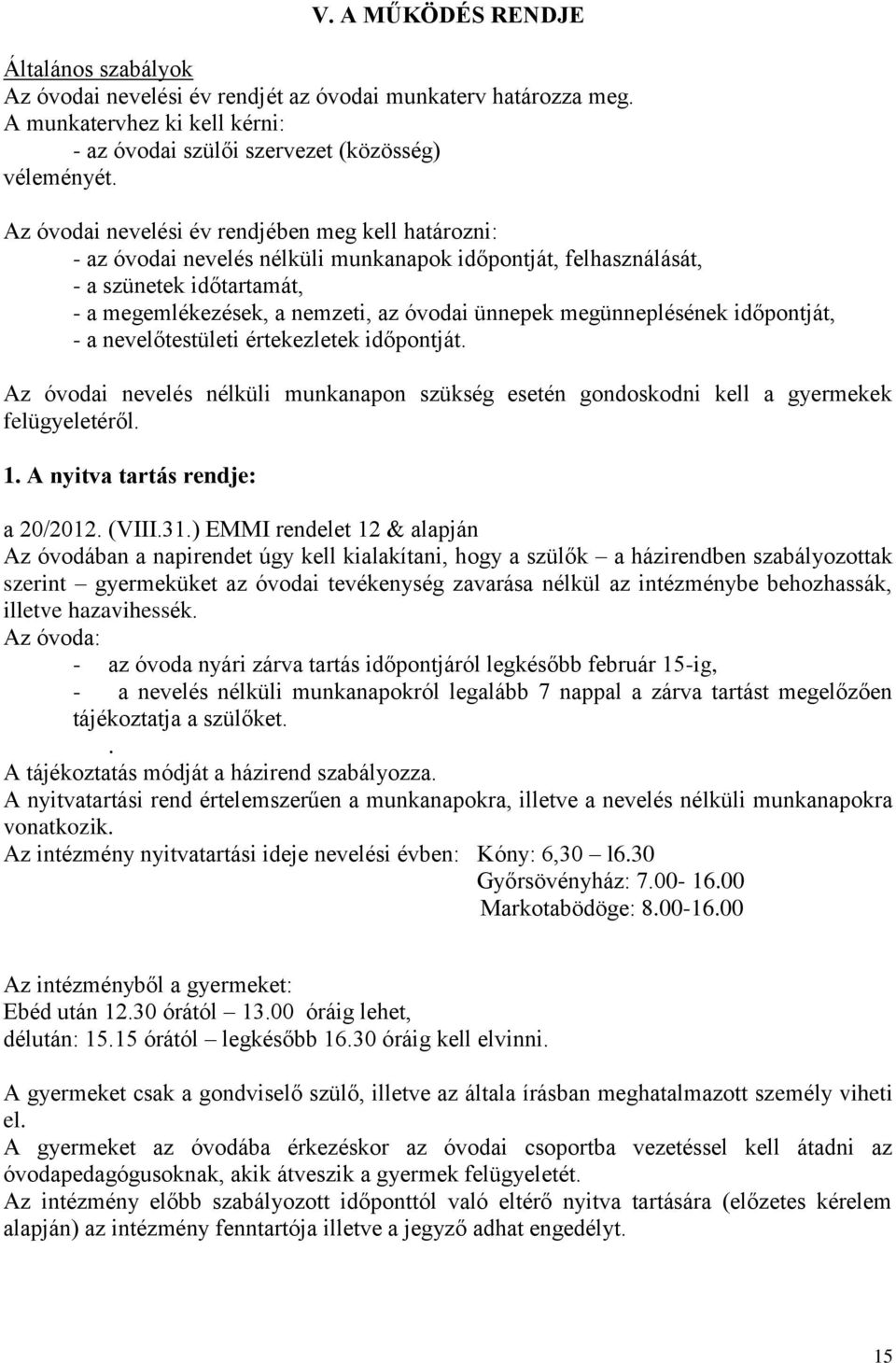 megünneplésének időpontját, - a nevelőtestületi értekezletek időpontját. Az óvodai nevelés nélküli munkanapon szükség esetén gondoskodni kell a gyermekek felügyeletéről. 1.