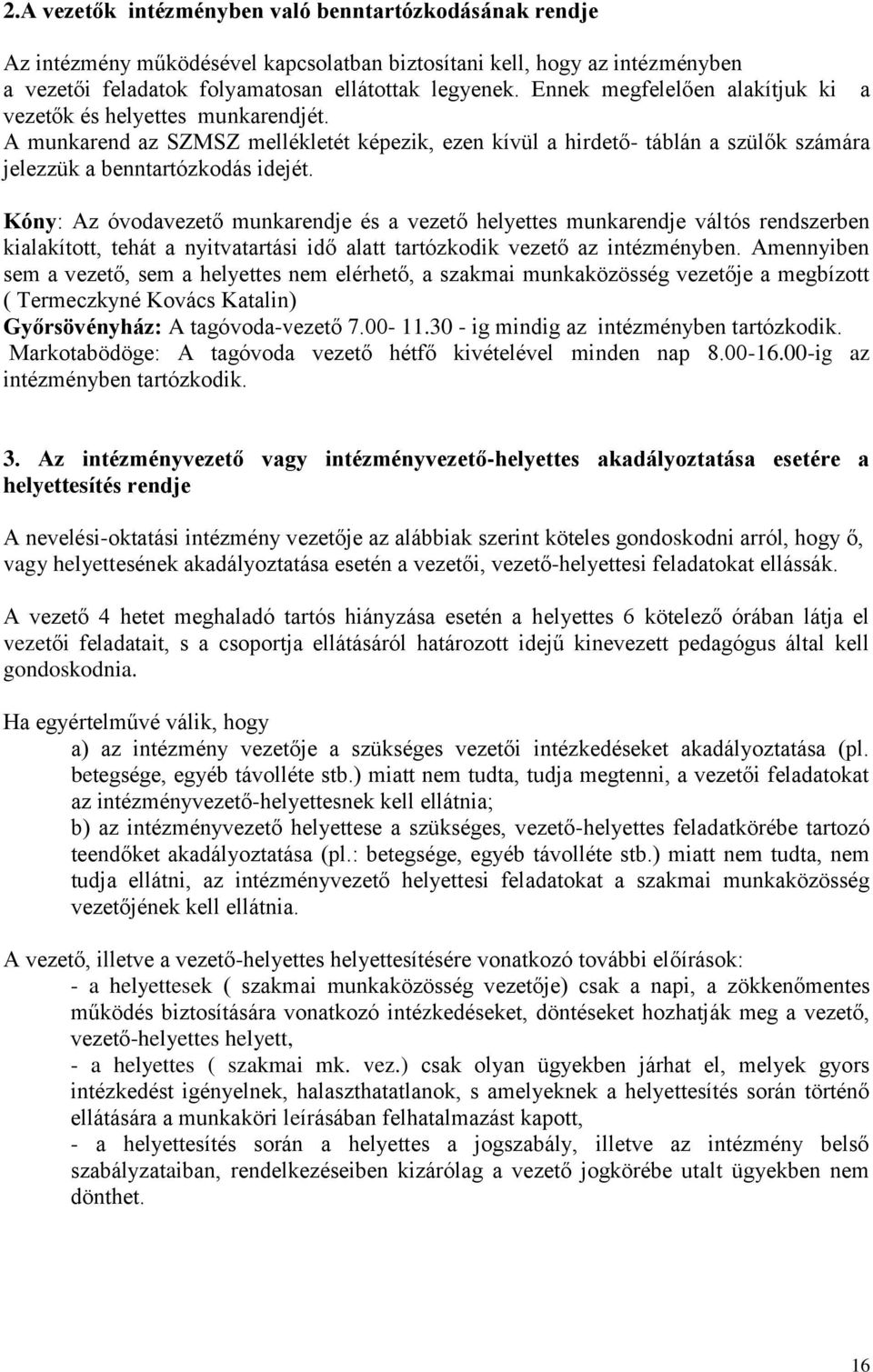 Kóny: Az óvodavezető munkarendje és a vezető helyettes munkarendje váltós rendszerben kialakított, tehát a nyitvatartási idő alatt tartózkodik vezető az intézményben.