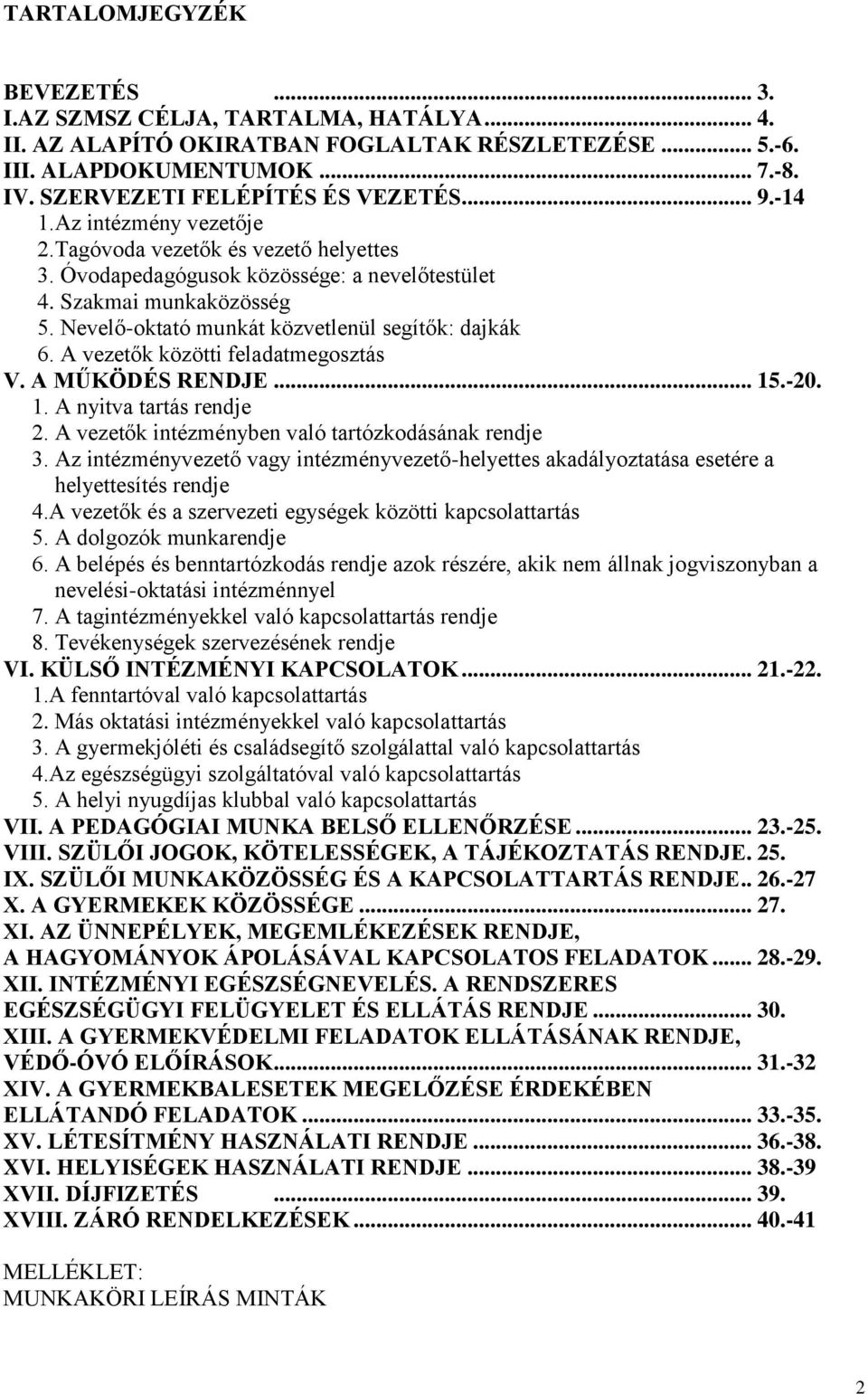 A vezetők közötti feladatmegosztás V. A MŰKÖDÉS RENDJE... 15.-20. 1. A nyitva tartás rendje 2. A vezetők intézményben való tartózkodásának rendje 3.