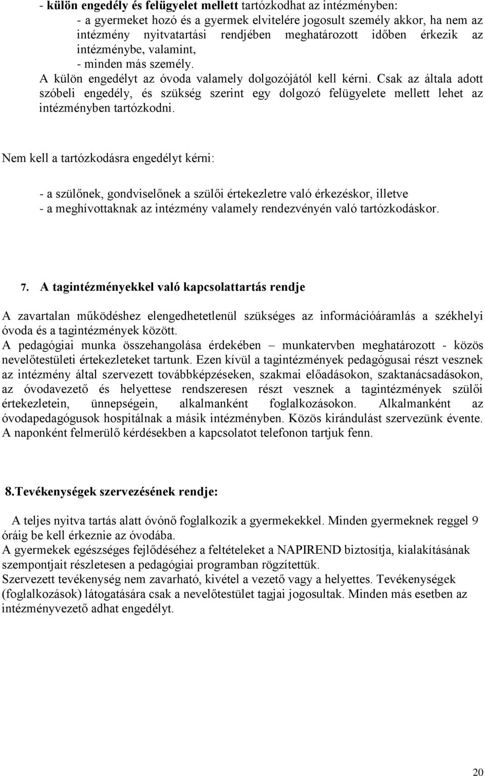 Csak az általa adott szóbeli engedély, és szükség szerint egy dolgozó felügyelete mellett lehet az intézményben tartózkodni.