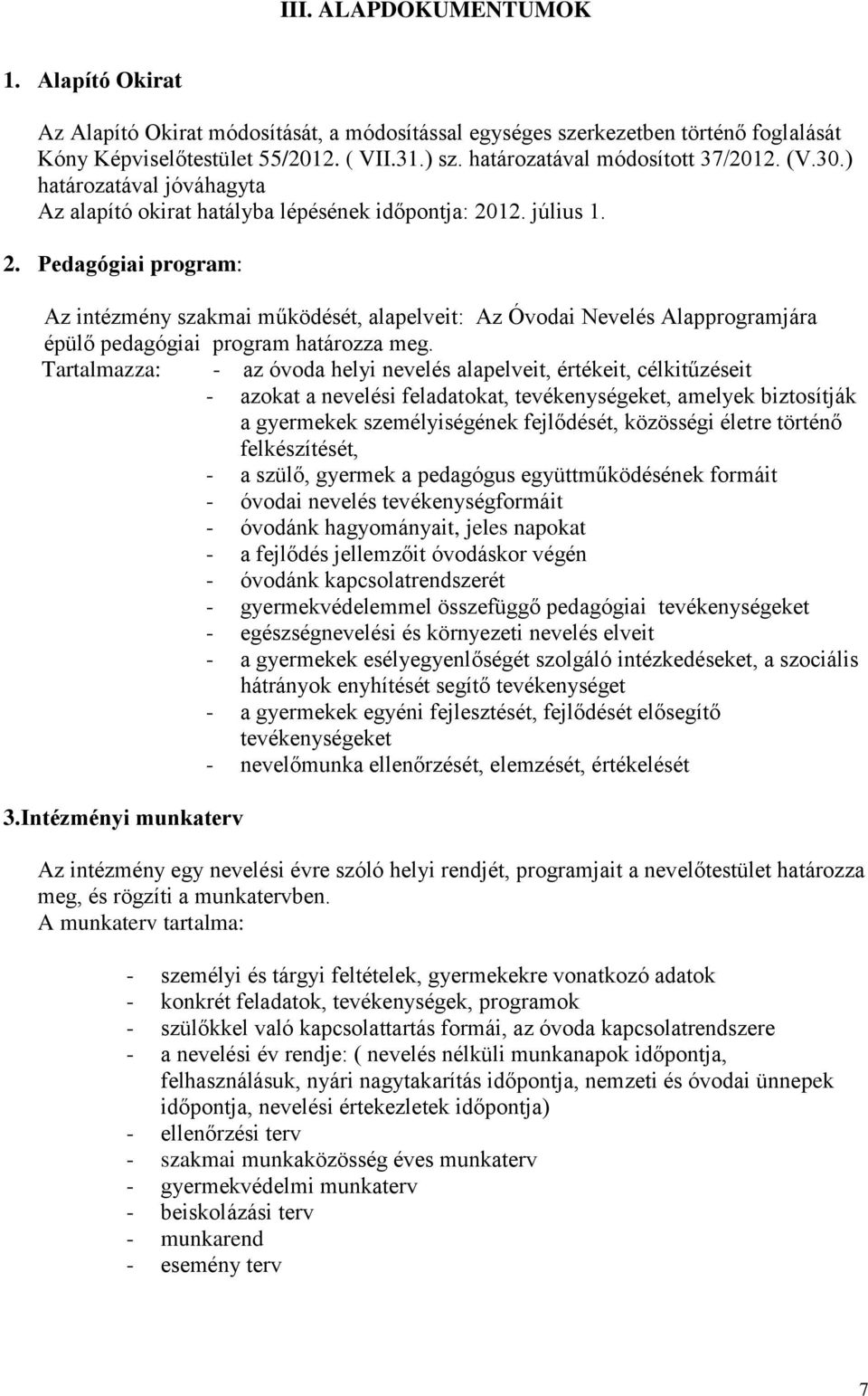 12. július 1. 2. Pedagógiai program: Az intézmény szakmai működését, alapelveit: Az Óvodai Nevelés Alapprogramjára épülő pedagógiai program határozza meg.