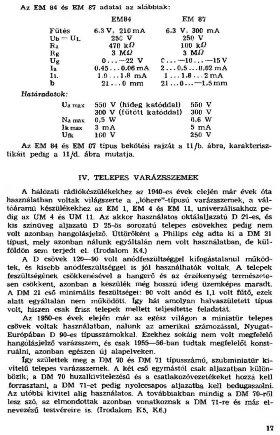 6 w 5 ma 250 v Az EM 84 és EM 07 tipus bekötési rajzat a /b- ábra, karaktertsztikait pedig a fd. ábra mutatja. IV.